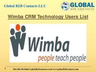 Wimba CRM Technology Users List
Global B2B Contacts LLC
816-286-4114|info@globalb2bcontacts.com| www.globalb2bcontacts.com
 
