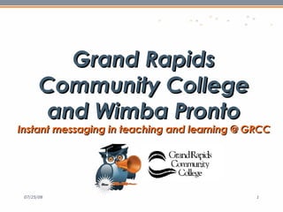 Grand Rapids Community College and Wimba Pronto Instant messaging in teaching and learning @ GRCC 
