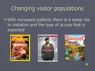 Changing visitor populations <ul><li>With increased publicity there is a steep rise in visitation and the type of access t...