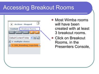 Accessing Breakout Rooms Most Wimba rooms will have been created with at least 3 breakout rooms. Click on Breakout Rooms, in the Presenters Console,  