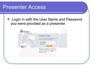 Presenter Access  Login in with the User Name and Password you were provided as a presenter.  