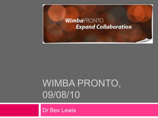 WimbA Pronto, 09/08/10 Dr Bex Lewis 