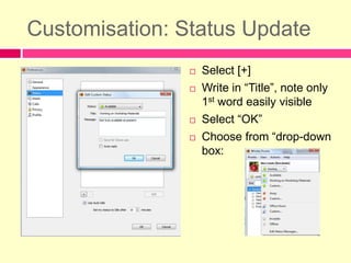 Customisation: Status UpdateSelect [+]Write in “Title”, note only 1st word easily visibleSelect “OK”Choose from “drop-down box: 