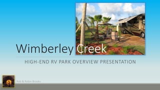 Wimberley Creek
HIGH-END RV PARK OVERVIEW PRESENTATION
Rob & Robin Brooks
 