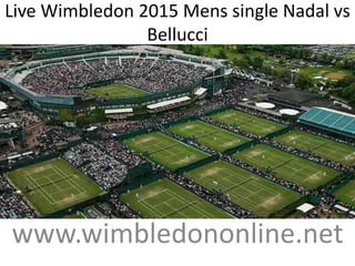 Live Wimbledon 2015 Mens single Nadal vs
Bellucci
www.wimbledononline.net
 