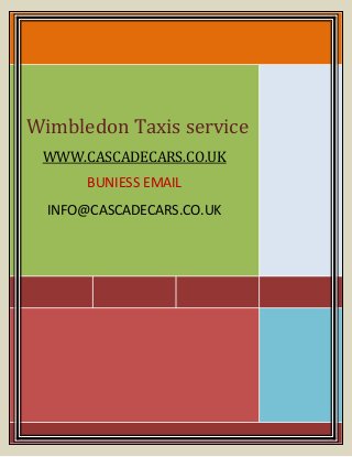 Wimbledon Taxis service
WWW.CASCADECARS.CO.UK
BUNIESS EMAIL
INFO@CASCADECARS.CO.UK
 