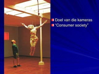 Doel van die kameras “ Consumer society” 
