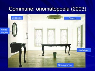 Commune: onomatopoeia (2003) Stucco Hiëna wapen Geen grense Loodglas Nostalgie 