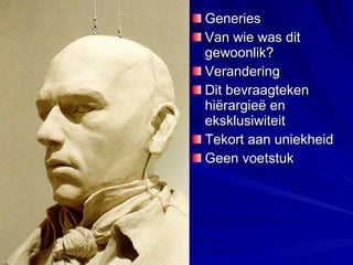 Generies Van wie was dit gewoonlik? Verandering Dit bevraagteken hiërargieë en eksklusiwiteit Tekort aan uniekheid Geen voetstuk 