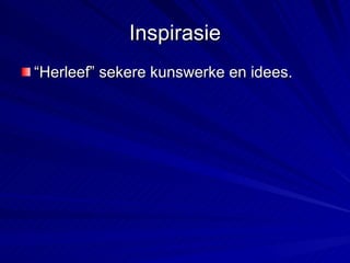 Inspirasie “ Herleef” sekere kunswerke en idees. 