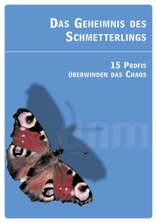 DAS G EHEIMNIS DES
  S CHMETTERLINGS

                15 P ROFIS
   ÜBERWINDEN   DAS C HAOS