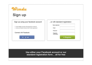 Sign up




      Use either your Facebook account or our
       standard registration form… all for free
 