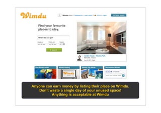 Anyone can earn money by listing their place on Wimdu.
   Don’t waste a single day of your unused space!
          Anything is acceptable at Wimdu
 