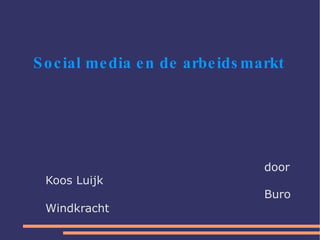 Social media en de arbeidsmarkt door Koos Luijk Buro Windkracht 