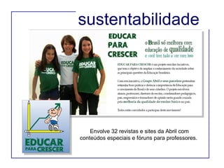 Envolve 32 revistas e sites da Abril com conteúdos especiais e fóruns para professores.  sustentabilidade  