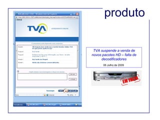 TVA suspende a venda de novos pacotes HD – falta de decodificadores 06 Julho de 2009   produto 