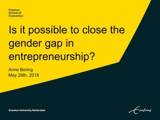 Is it possible to close the
gender gap in
entrepreneurship?
Anne Boring
May 29th, 2018
 