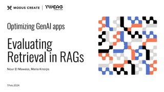Optimizing GenAI apps
Evaluating
Retrieval in RAGs
Nour El Mawass, Maria Knorps
7.Feb.2024
 