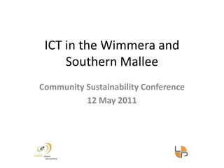 ICT in the Wimmera and Southern Mallee Community Sustainability Conference 12 May 2011 