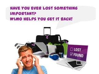 Have you ever lost something important? !
WiMO helps you get it back!!
 