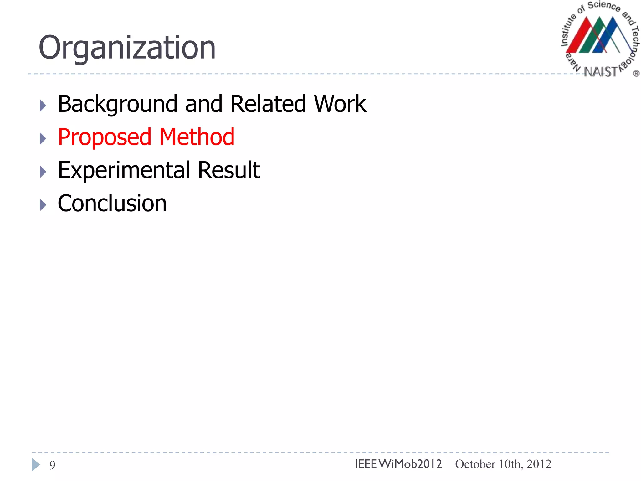 Organization
9
 Background and Related Work
 Proposed Method
 Experimental Result
 Conclusion
October 10th, 2012IEEEWiMob2012
 