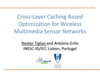 Cross-Layer Caching Based
 Optimization for Wireless
Multimedia Sensor Networks
  Nestor Tiglao and António Grilo
   INESC-ID/IST, Lisbon, Portugal
 