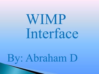 WIMP
Interface
By: Abraham D
 