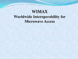 WIMAX
Worldwide Interoperability for
     Microwave Access
 