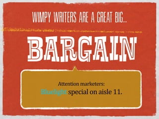WIMPY WRITERS ARE A GREAT BIG...



BARGAIN
         Attention  marketers:
  Bluelight  special  on  aisle  11.
 