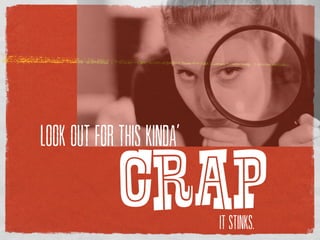 LOOK OUT FOR THIS KINDA’


             CRAP          IT STINKS.
 