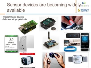 6
Sensor devices are becoming widely
available
- Programmable devices
- Off-the-shelf gadgets/tools
 