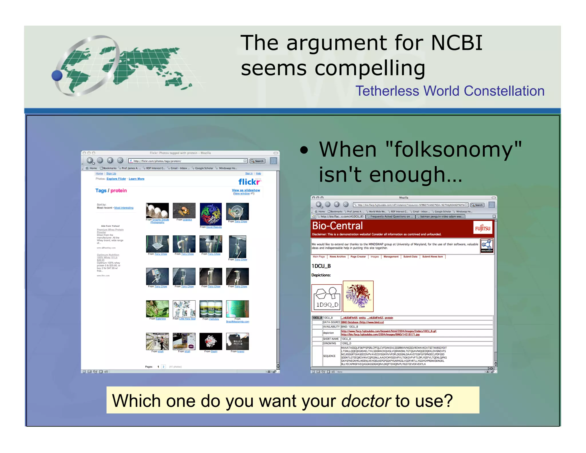 The argument for NCBI
               seems compelling
                             Tetherless World Constellation



                      •  When "folksonomy"
                         isn't enough…




Which one do you want your doctor to use?
 