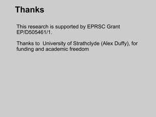 Thanks This research is supported by EPRSC Grant  EP/D505461/1. Thanks to  University of Strathclyde (Alex Duffy), for funding and academic freedom 