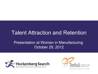 Talent Attraction and Retention
Presentation at Women in Manufacturing
            October 29, 2012
 