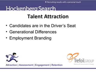 Talent Attraction
• Candidates are in the Driver’s Seat
• Generational Differences
• Employment Branding




Attraction | ...
