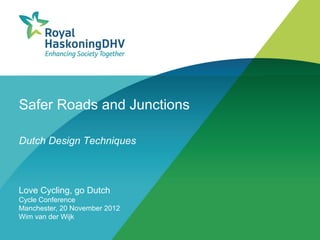 Safer Roads and Junctions

Dutch Design Techniques



Love Cycling, go Dutch
Cycle Conference
Manchester, 20 November 2012
Wim van der Wijk
 