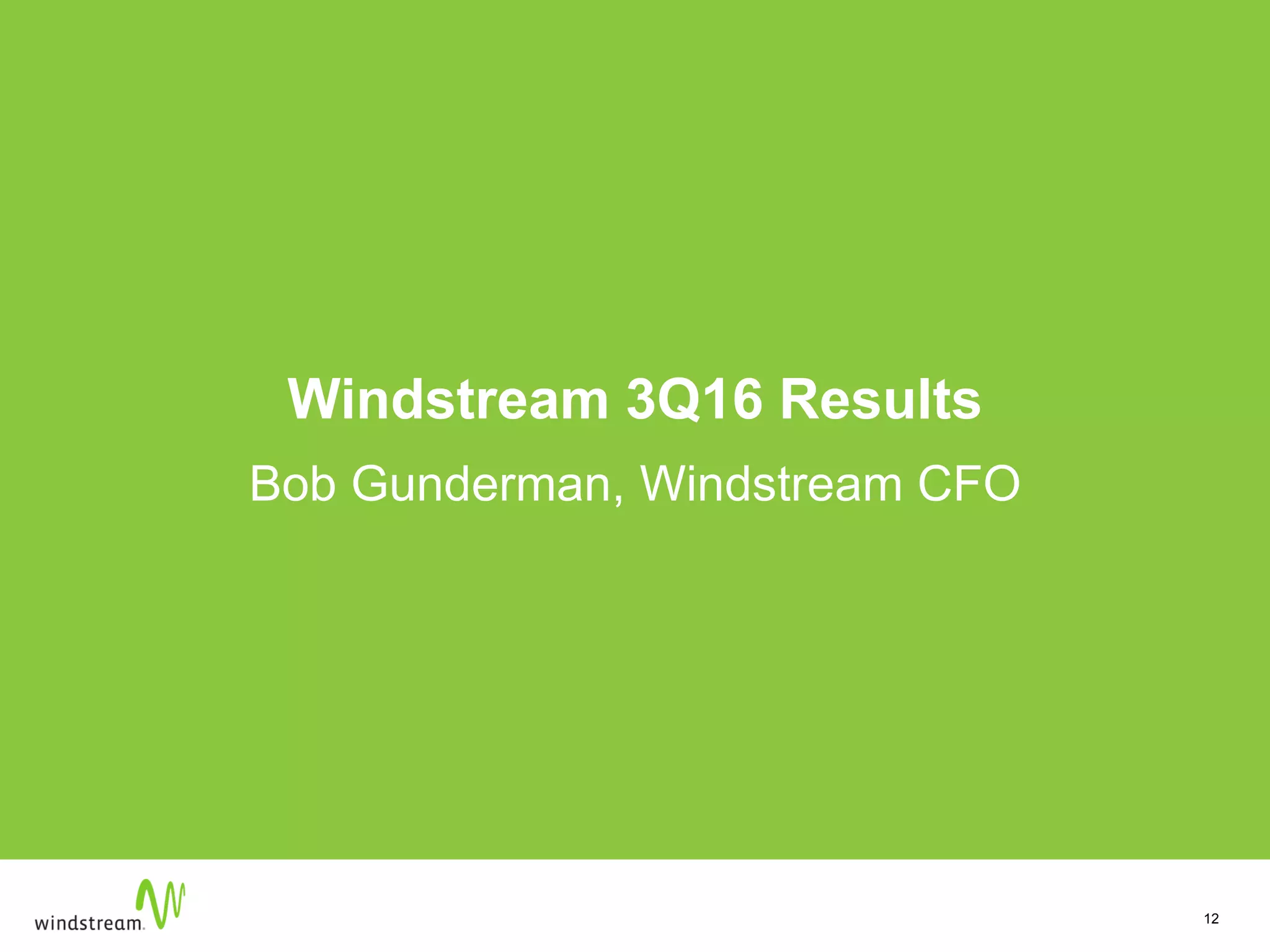 12
Windstream 3Q16 Results
Bob Gunderman, Windstream CFO
 