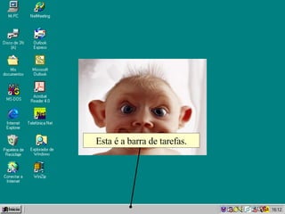 Esta é a barra de tarefas. 