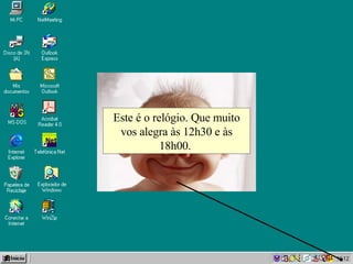 Este é o relógio. Que muito vos alegra às 12h30 e às 18h00.  