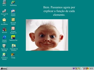 Bem. Passamos agora por explicar a função de cada elemento. 