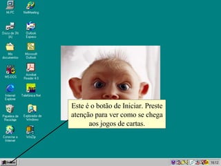 Este é o botão de Iniciar. Preste atenção para ver como se chega aos jogos de cartas. 