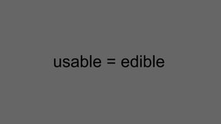 usable = edible 
 