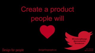 Create a product 
people will 
#EmotionalDesign 
@erinartworks 
#modevcon 
