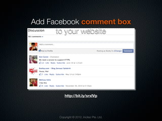 Add Facebook comment box
      to your website




          http://bit.ly/srxIVp




      Copyright © 2012, Incitez Pte. Ltd.
 