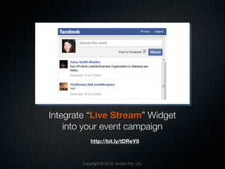 Integrate “Live Stream” Widget
    into your event campaign
           http://bit.ly/tDReY8



       Copyright © 2012, Incitez Pte. Ltd.
 