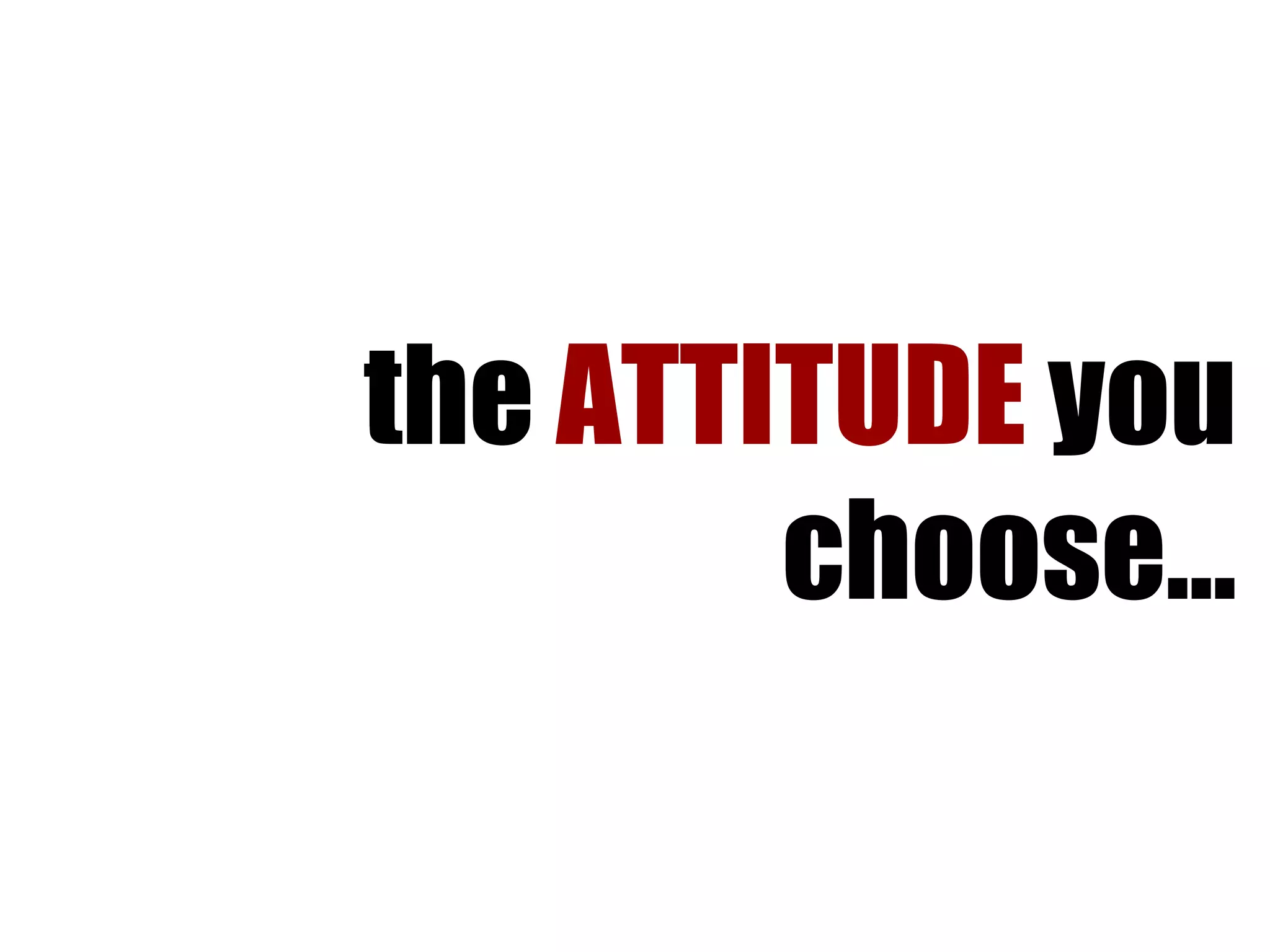 the  ATTITUDE  you choose... 