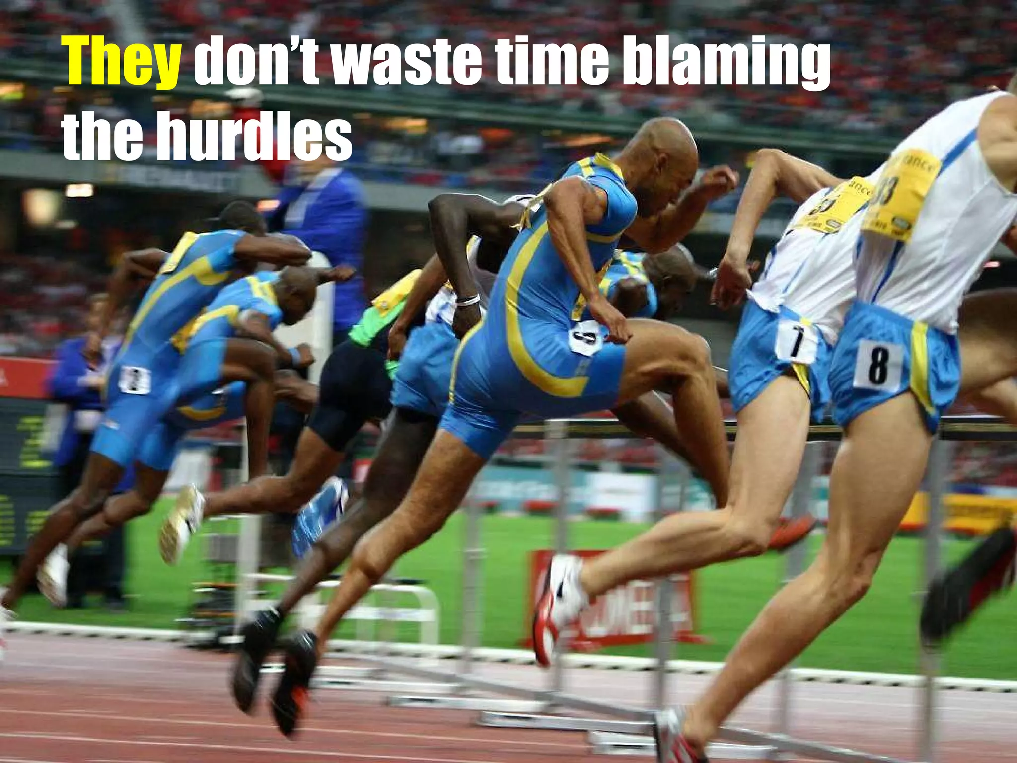 They  don’t waste time blaming the hurdles 