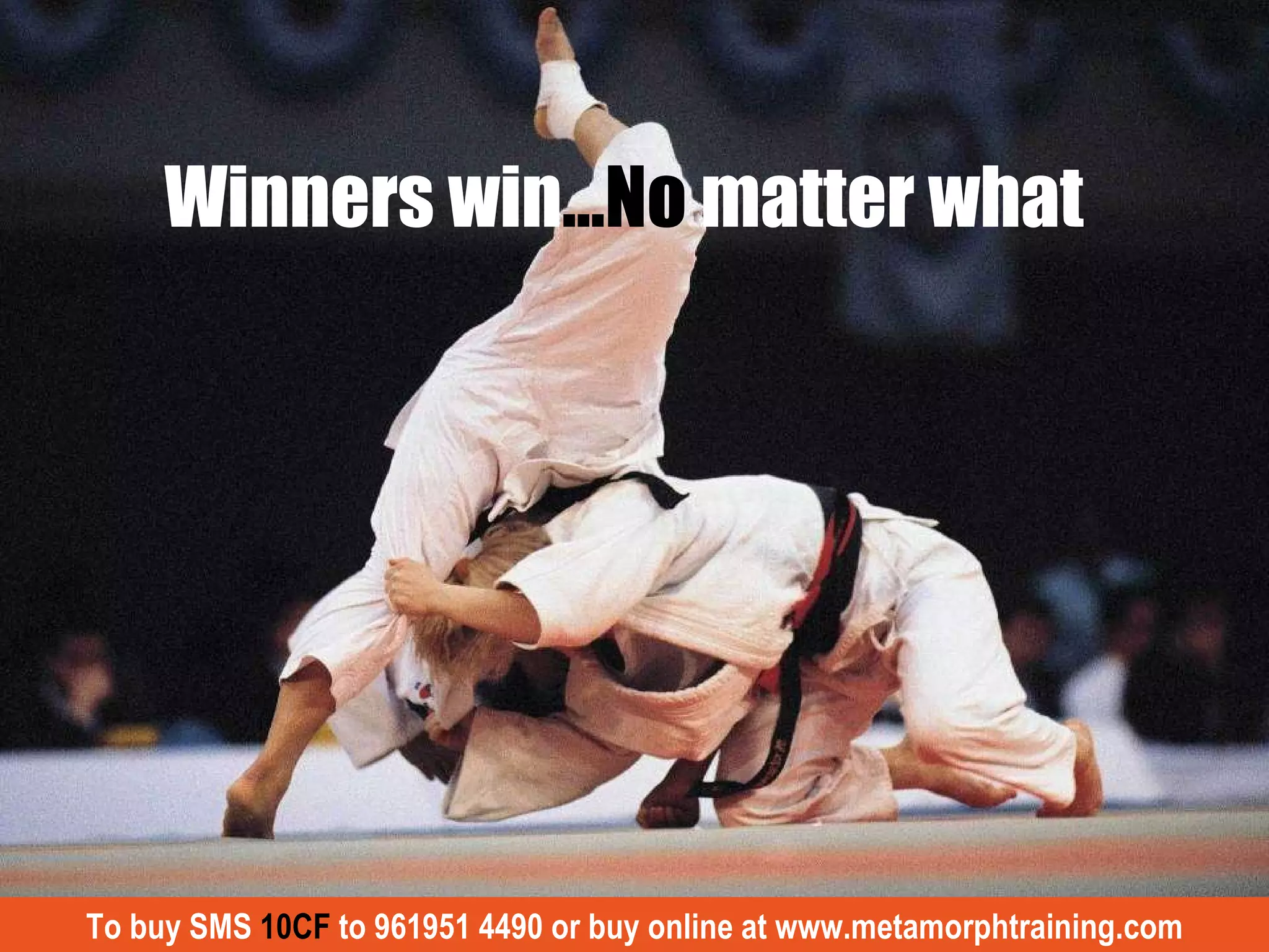 Winners win …No  matter what To buy SMS  10CF  to 961951 4490 or buy online at www.metamorphtraining.com 