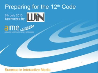 Preparing for the 12 th  Code 6th July 2010 Sponsored by Success in Interactive Media 