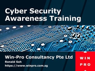Cyber Security
Awareness Training
Win-Pro Consultancy Pte Ltd
Ronald Soh
https://www.winpro.com.sg
 